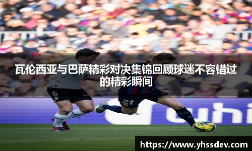 瓦伦西亚与巴萨精彩对决集锦回顾球迷不容错过的精彩瞬间